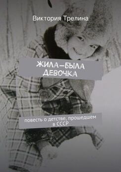 Виктория Трелина - Жила-была девочка: Повесть о детстве прошедшем в СССР