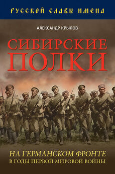 Александр Крылов - Сибирские полки на германском фронте в годы Первой Мировой войны