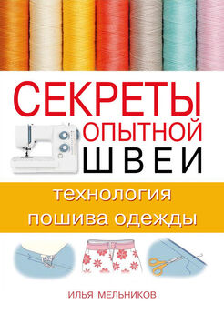 Илья Мельников - Секреты опытной швеи: технология пошива одежды