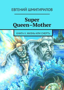 Evgeniy Shmigirilov - Super Queen-Mother. Book II. Life or Death