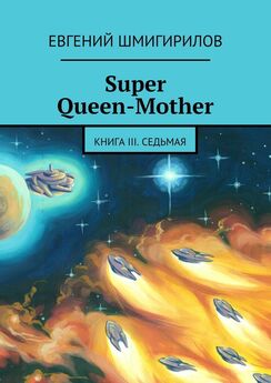 Евгений Шмигирилов - Super Queen-Mother. Книга III. Седьмая