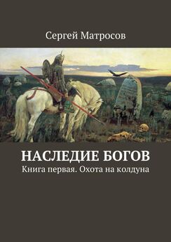 Сергей Матросов - Наследие богов. Книга первая. Охота на колдуна