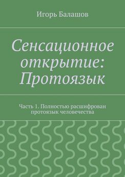 Игорь Балашов - Сенсационное открытие: Протоязык. Часть 1. Полностью расшифрован протоязык человечества