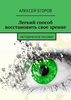 Алексей Егоров - Легкий способ восстановить свое зрение