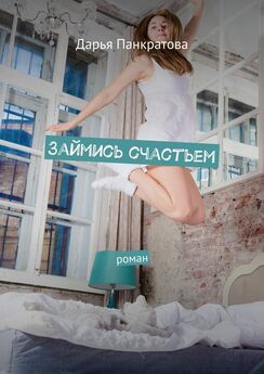 Дарья Панкратова - Займись счастьем. роман