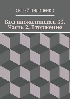 Сергей Пилипенко - Код апокалипсиса 33. Часть 2. Вторжение
