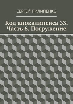 Сергей Пилипенко - Код апокалипсиса 33. Часть 6. Погружение