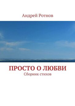 Андрей Ротнов - Просто о любви. Сборник стихов