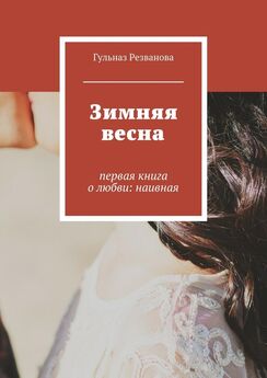 Гульназ Резванова - Зимняя весна. первая книга о любви: наивная