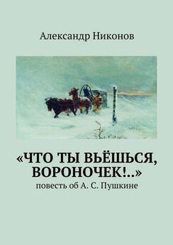 Александр Никонов - «Что ты вьёшься, вороночек!..». повесть об А. С. Пушкине