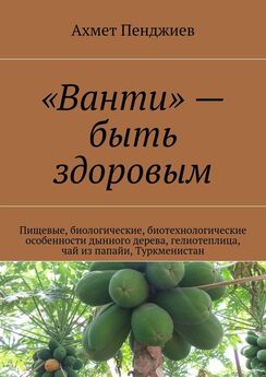 Ахмет Пенджиев - «Ванти» – быть здоровым. Пищевые, биологические, биотехнологические особенности дынного дерева, гелиотеплица, чай из папайи, Туркменистан