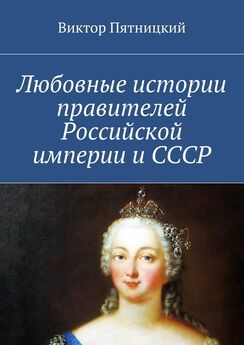 Виктор Пятницкий - Любовные истории правителей Российской империи и СССР
