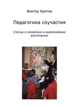 Виктор Кротов - Педагогика соучастия. Статьи о семейном и внесемейном воспитании