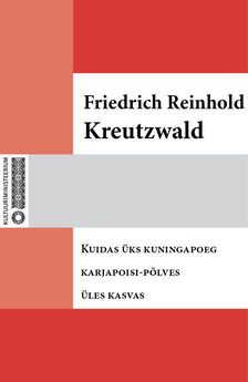 Friedrich Reinhold Kreutzwald - Kuidas üks kuningapoeg karjapoisi-põlves üles kasvas