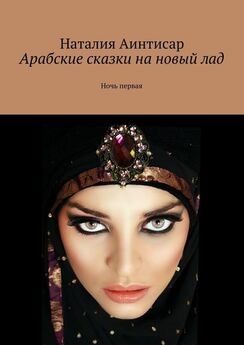 Наталия Аинтисар - Арабские сказки на новый лад. Ночь первая