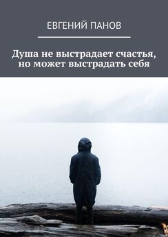Евгений Панов - Душа не выстрадает счастья, но может выстрадать себя