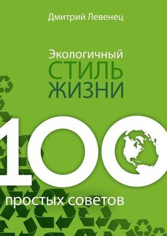 Дмитрий Левенец - Экологичный стиль жизни. 100 простых советов