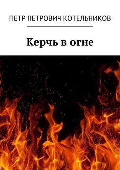 Петр Котельников - Керчь в огне. Исторический роман