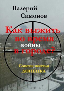 Валерий Симонов - Как выжить во время войны в городе? Советы жителя Донецка