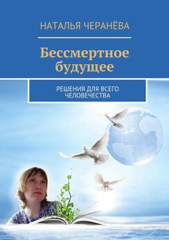 Наталья Черанёва - Бессмертное будущее. Решения для всего человечества