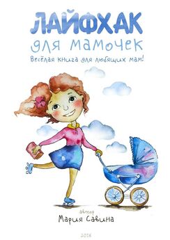 Мария Савина - Лайфхак для мамочек. Весёлая книга для любящих мам!