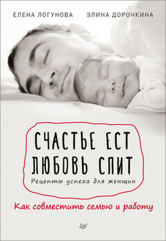 Елена Логунова - Счастье ест. Любовь спит. Рецепты успеха для женщин. Как совместить семью и работу