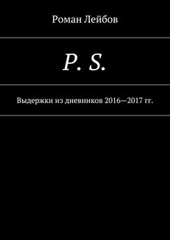 Роман Лейбов - P. S. Выдержки из дневников 2016—2017 гг.