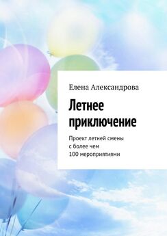 Елена Александрова - Летнее приключение. Проект летней смены с более чем 100 мероприятиями