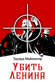Эдуард Майнингер - Убить Ленина