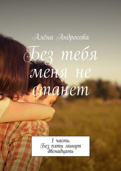 Алёна Андросова - Без тебя меня не станет. 1 часть. Без пяти минут двенадцать