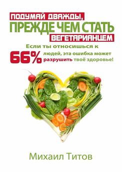 Михаил Титов - Подумай дважды, прежде чем стать вегетарианцем. Если ты относишься к 66% людей, эта ошибка может разрушить твоё здоровье!