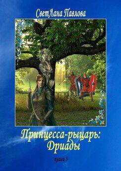 СветЛана Павлова - Принцесса-рыцарь: Дриады. Книга 3