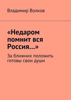 Владимир Волков - «Недаром помнит вся Россия…». За ближних положить готовы свои души