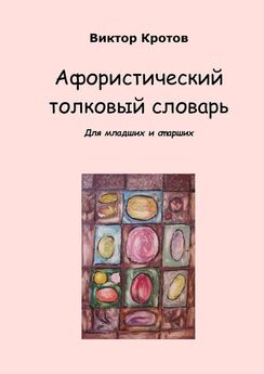 Виктор Кротов - Афористический толковый словарь. Для младших и старших