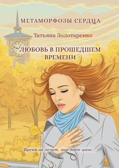 Татьяна Золотаренко - Метаморфозы сердца. Любовь в прошедшем времени