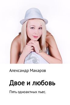Александр Макаров - Двое и любовь. Пять одноактных пьес