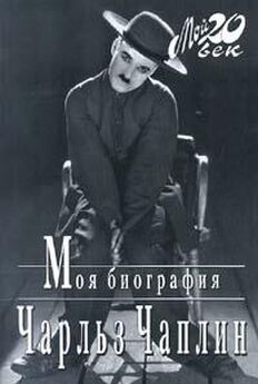 Чарльз Чаплин - Моя удивительная жизнь. Автобиография Чарли Чаплина